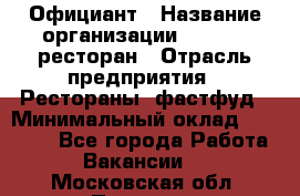 Официант › Название организации ­ Bacco, ресторан › Отрасль предприятия ­ Рестораны, фастфуд › Минимальный оклад ­ 20 000 - Все города Работа » Вакансии   . Московская обл.,Пущино г.